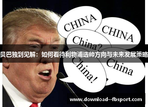 贝巴独到见解:如何看待利物浦选帅方向与未来发展策略 贝巴独到见解:如何看待利物浦选帅方向与未来发展策略