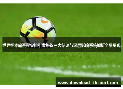 世界杯本轮赛程安排引发热议三大结论与深层影响系统解析全景呈现 世界杯本轮赛程安排引发热议三大结论与深层影响系统解析全景呈现
