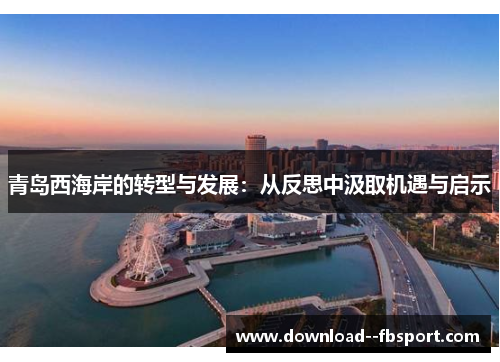 青岛西海岸的转型与发展:从反思中汲取机遇与启示 青岛西海岸的转型与发展:从反思中汲取机遇与启示