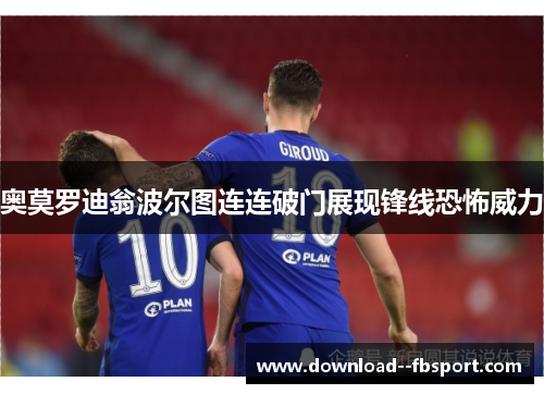 奥莫罗迪翁波尔图连连破门展现锋线恐怖威力