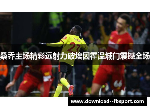 桑乔主场精彩远射力破埃因霍温城门震撼全场