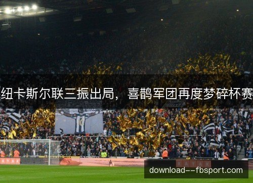 纽卡斯尔联三振出局，喜鹊军团再度梦碎杯赛