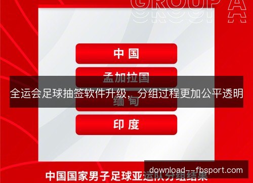 全运会足球抽签软件升级，分组过程更加公平透明